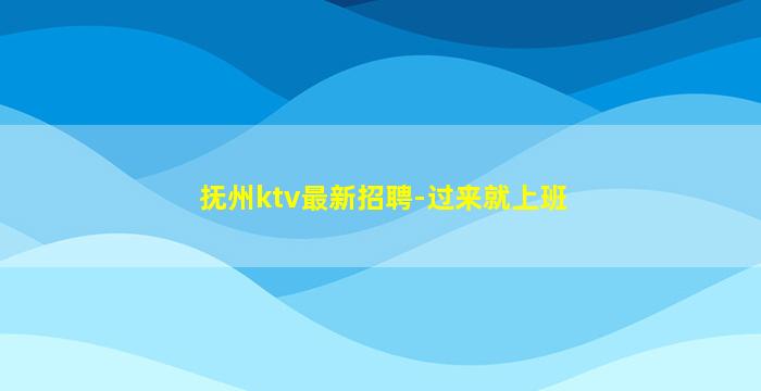 抚州ktv最新招聘-过来就上班